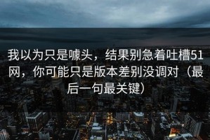 我以为只是噱头，结果别急着吐槽51网，你可能只是版本差别没调对（最后一句最关键）