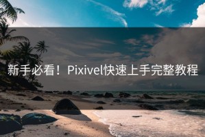 新手必看！Pixivel快速上手完整教程