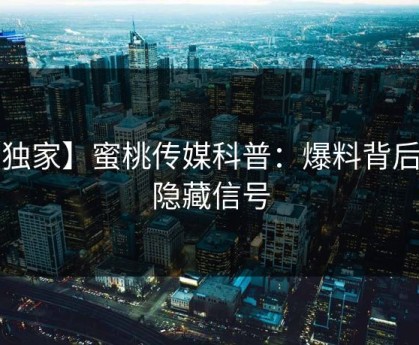 【独家】蜜桃传媒科普：爆料背后9个隐藏信号
