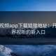 芭乐视频app下载链接地址：开启无界视听的新入口