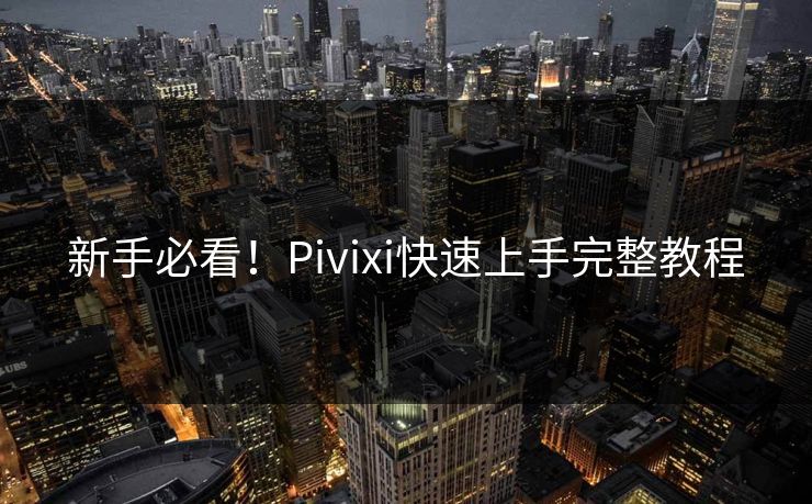 新手必看！Pivixi快速上手完整教程